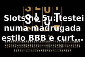 🎰 Slots no 5u: testei numa madrugada estilo BBB e curti demais