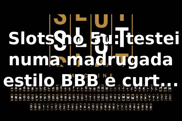 🎰 Slots no 5u: testei numa madrugada estilo BBB e curti demais