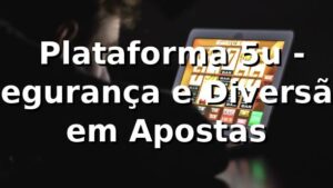⭐ Plataforma 5u - Segurança e Diversão em Apostas